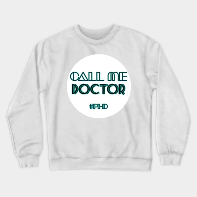 Copy of Call me doctor #PhD Crewneck Sweatshirt by victoriaarden